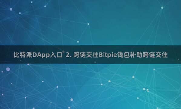 比特派DApp入口  2. 跨链交往Bitpie钱包补助跨链交往