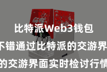 比特派Web3钱包  用户不错通过比特派的交游界面实时检讨行情变动